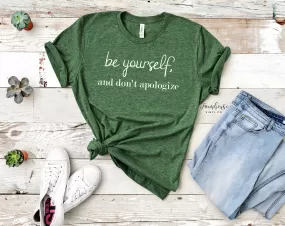 Be Yourself, and Don't Apologize Shirt